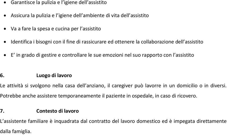 Luogo di lavoro Le attività si svolgono nella casa dell anziano, il caregiver può lavorre in un domicilio o in diversi.