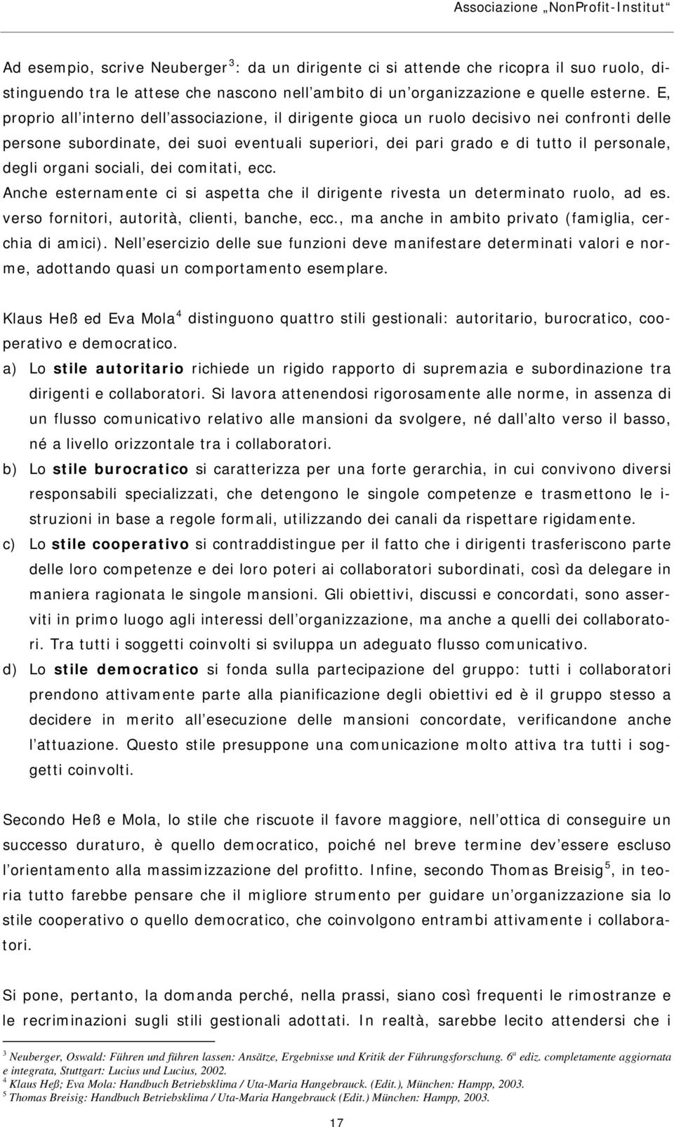 organi sociali, dei comitati, ecc. Anche esternamente ci si aspetta che il dirigente rivesta un determinato ruolo, ad es. verso fornitori, autorità, clienti, banche, ecc.