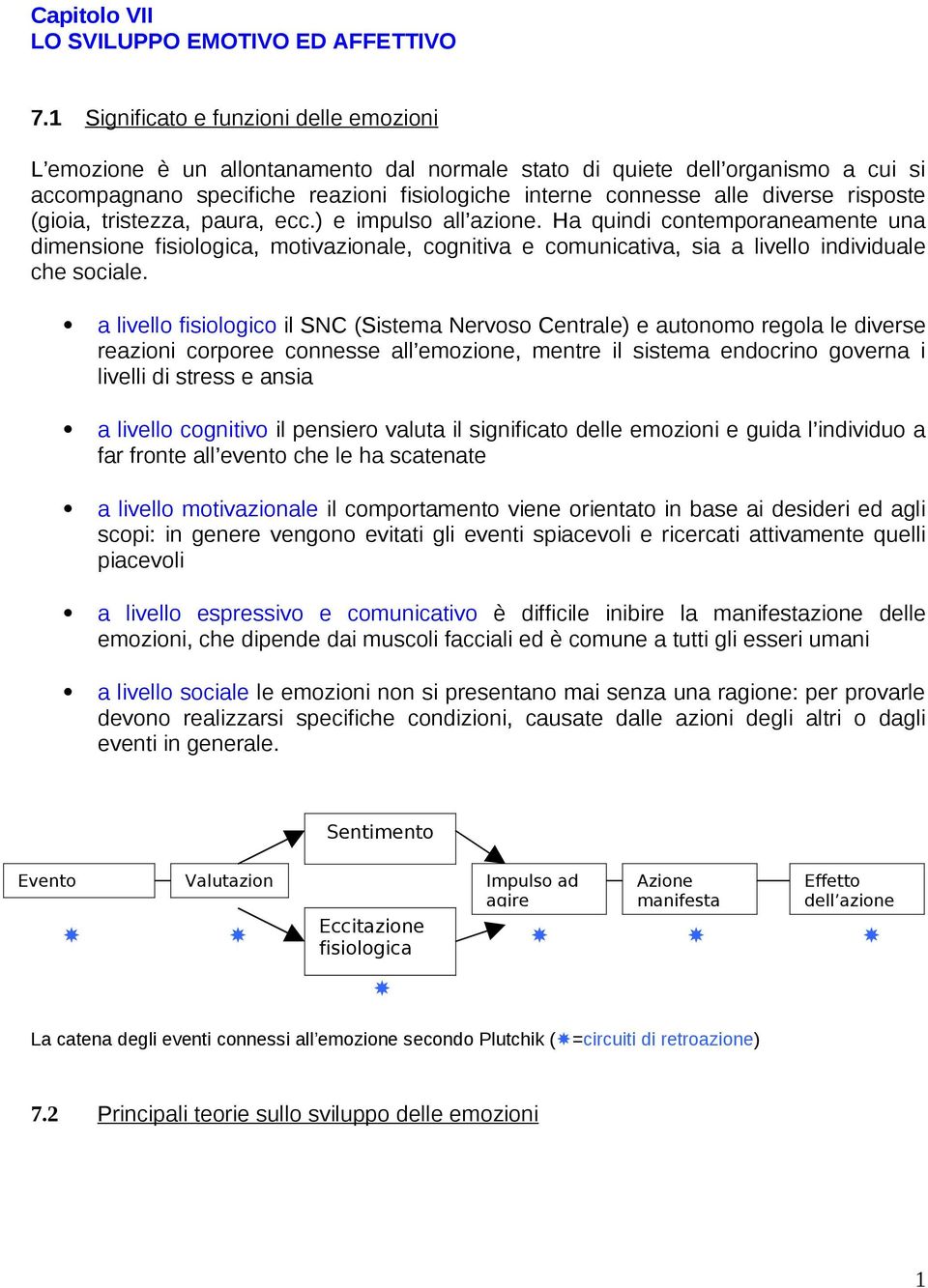 risposte (gioia, tristezza, paura, ecc.) e impulso all azione. Ha quindi contemporaneamente una dimensione fisiologica, motivazionale, cognitiva e comunicativa, sia a livello individuale che sociale.