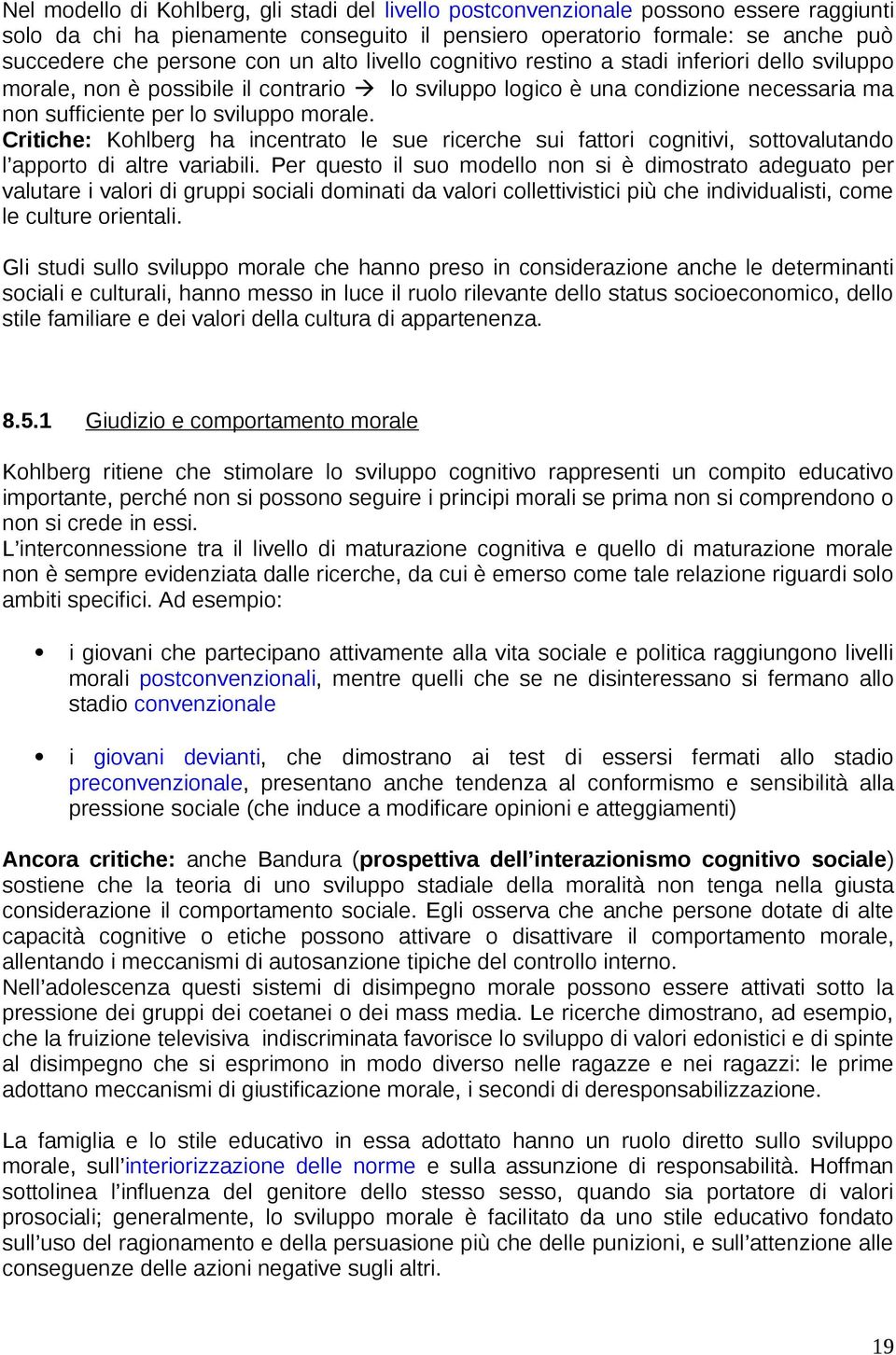 Critiche: Kohlberg ha incentrato le sue ricerche sui fattori cognitivi, sottovalutando l apporto di altre variabili.