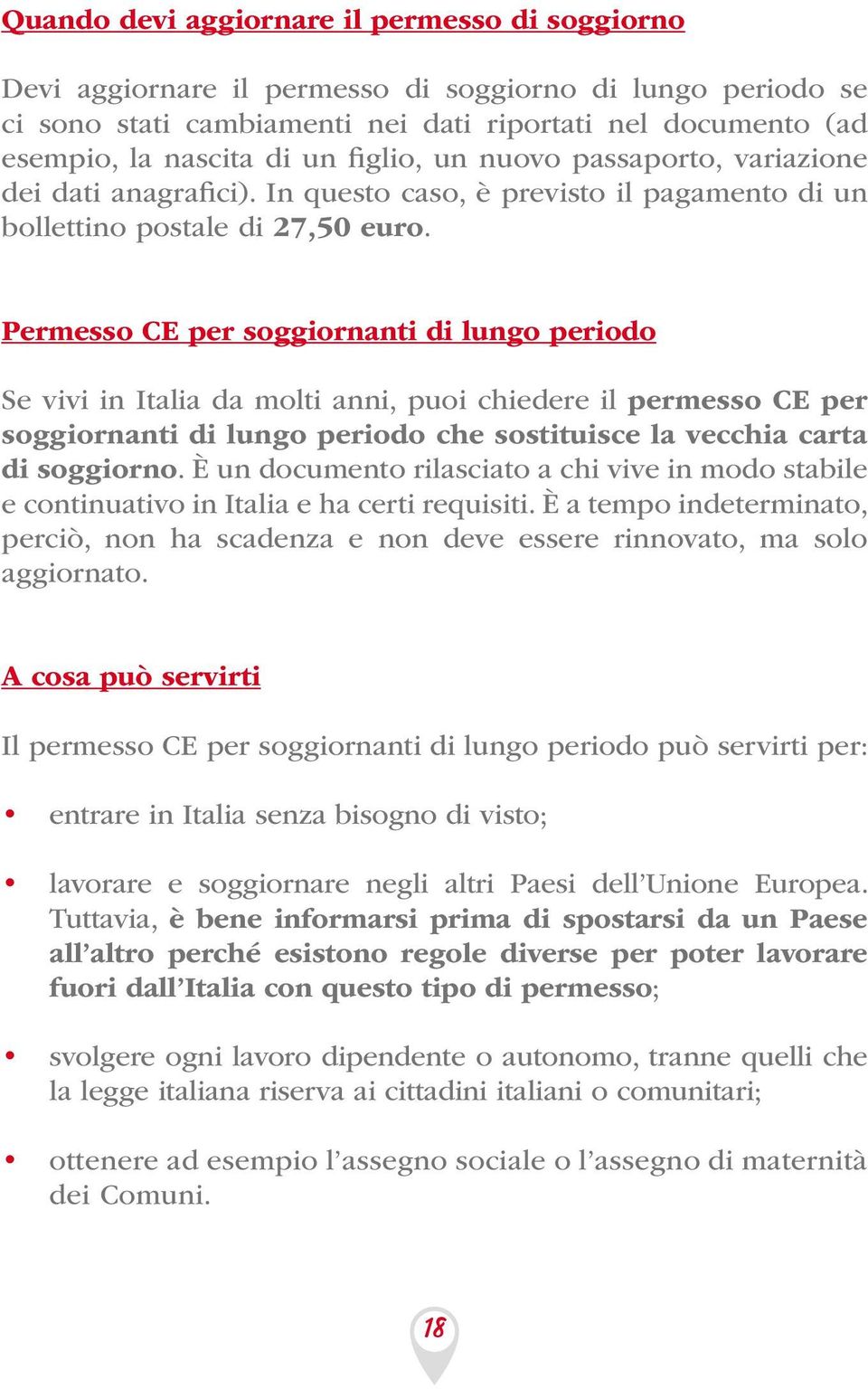 Permesso CE per soggiornanti di lungo periodo Se vivi in Italia da molti anni, puoi chiedere il permesso CE per soggiornanti di lungo periodo che sostituisce la vecchia carta di soggiorno.