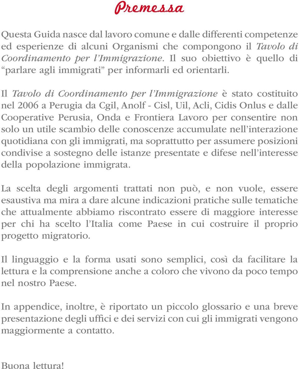 Il Tavolo di Coordinamento per l Immigrazione è stato costituito nel 2006 a Perugia da Cgil, Anolf - Cisl, Uil, Acli, Cidis Onlus e dalle Cooperative Perusia, Onda e Frontiera Lavoro per consentire