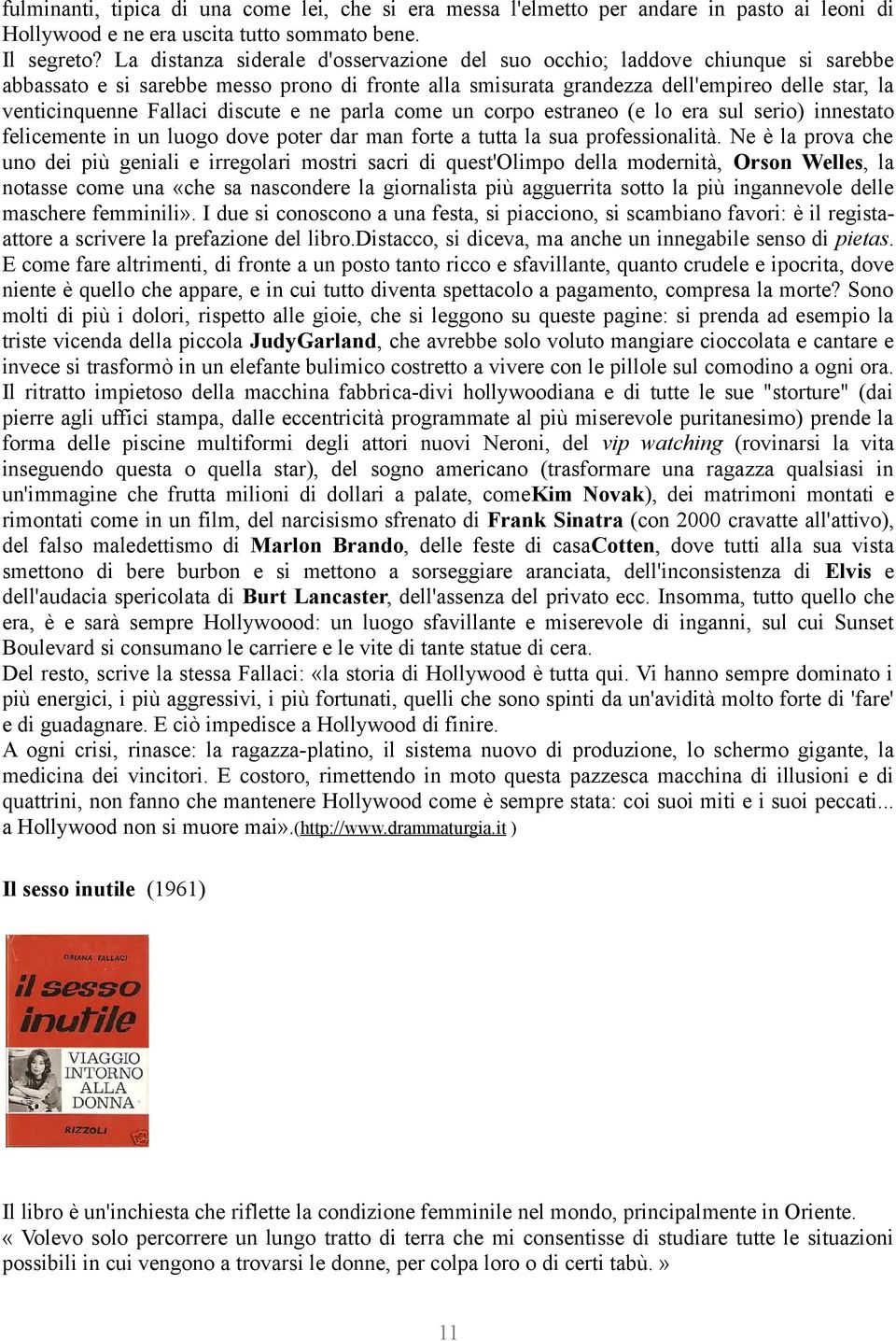 Fallaci discute e ne parla come un corpo estraneo (e lo era sul serio) innestato felicemente in un luogo dove poter dar man forte a tutta la sua professionalità.