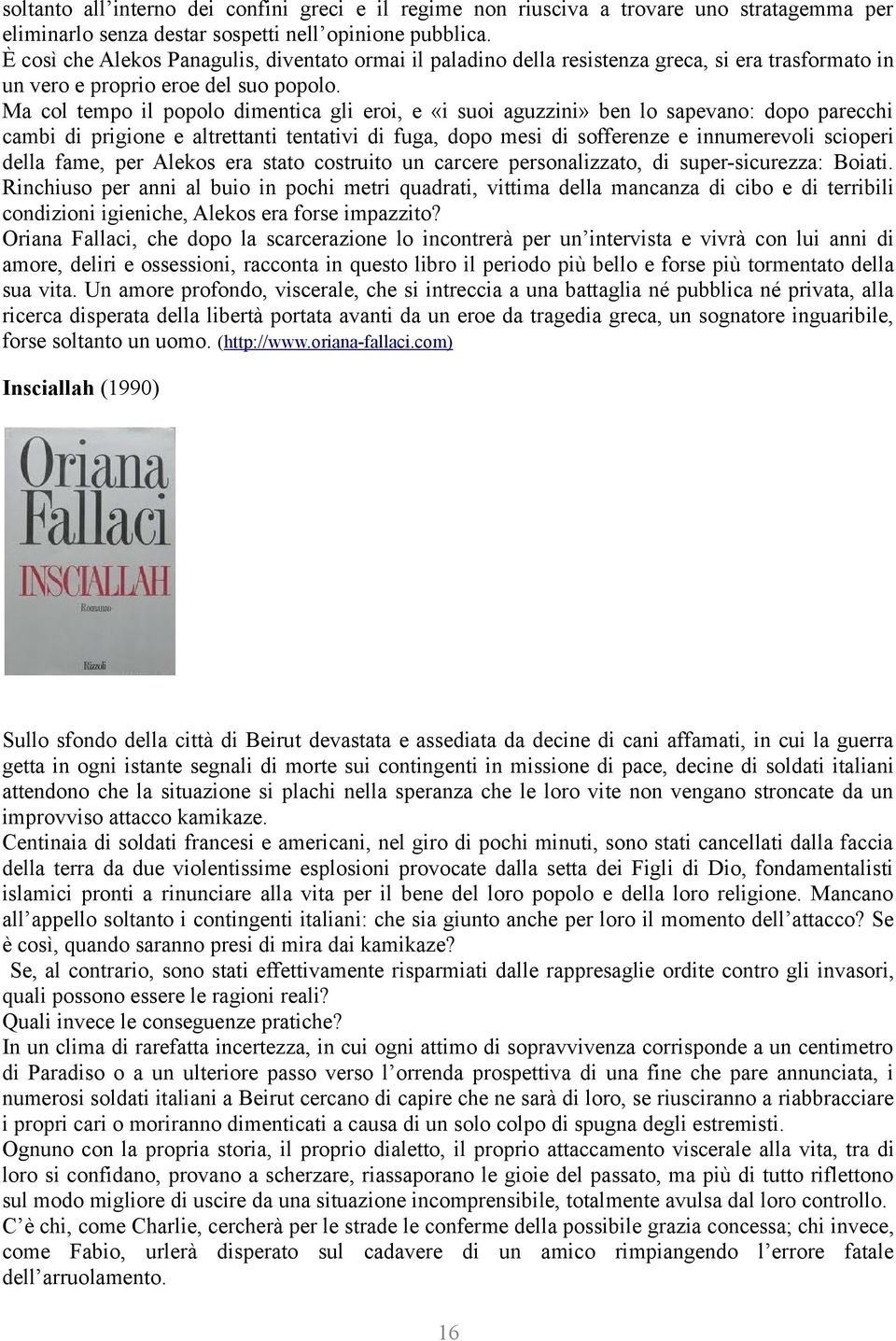 Ma col tempo il popolo dimentica gli eroi, e «i suoi aguzzini» ben lo sapevano: dopo parecchi cambi di prigione e altrettanti tentativi di fuga, dopo mesi di sofferenze e innumerevoli scioperi della