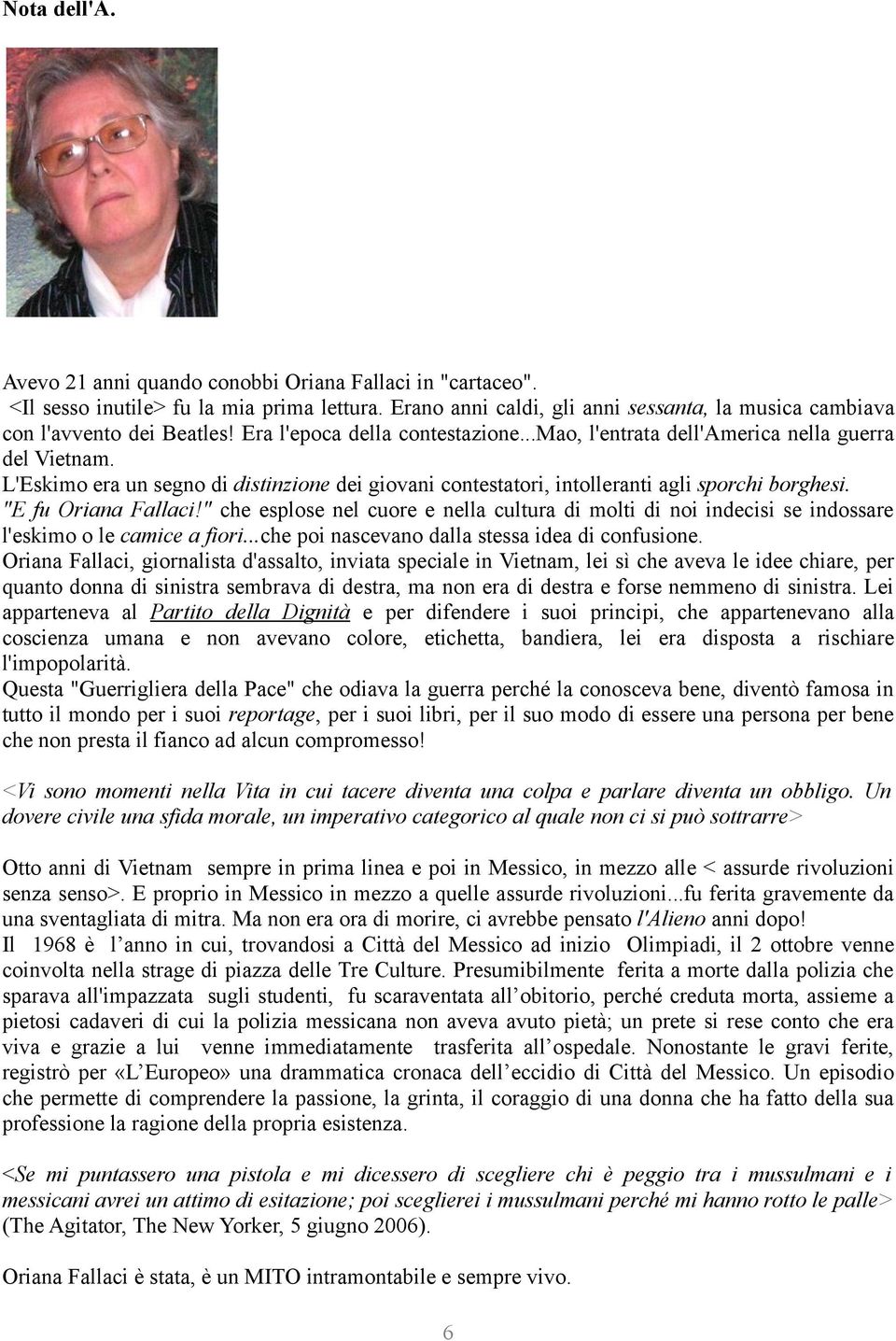 "E fu Oriana Fallaci!" che esplose nel cuore e nella cultura di molti di noi indecisi se indossare l'eskimo o le camice a fiori...che poi nascevano dalla stessa idea di confusione.