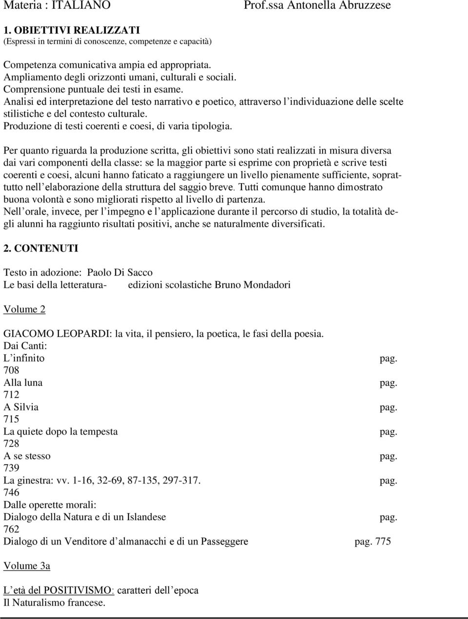 Analisi ed interpretazione del testo narrativo e poetico, attraverso l individuazione delle scelte stilistiche e del contesto culturale. Produzione di testi coerenti e coesi, di varia tipologia.