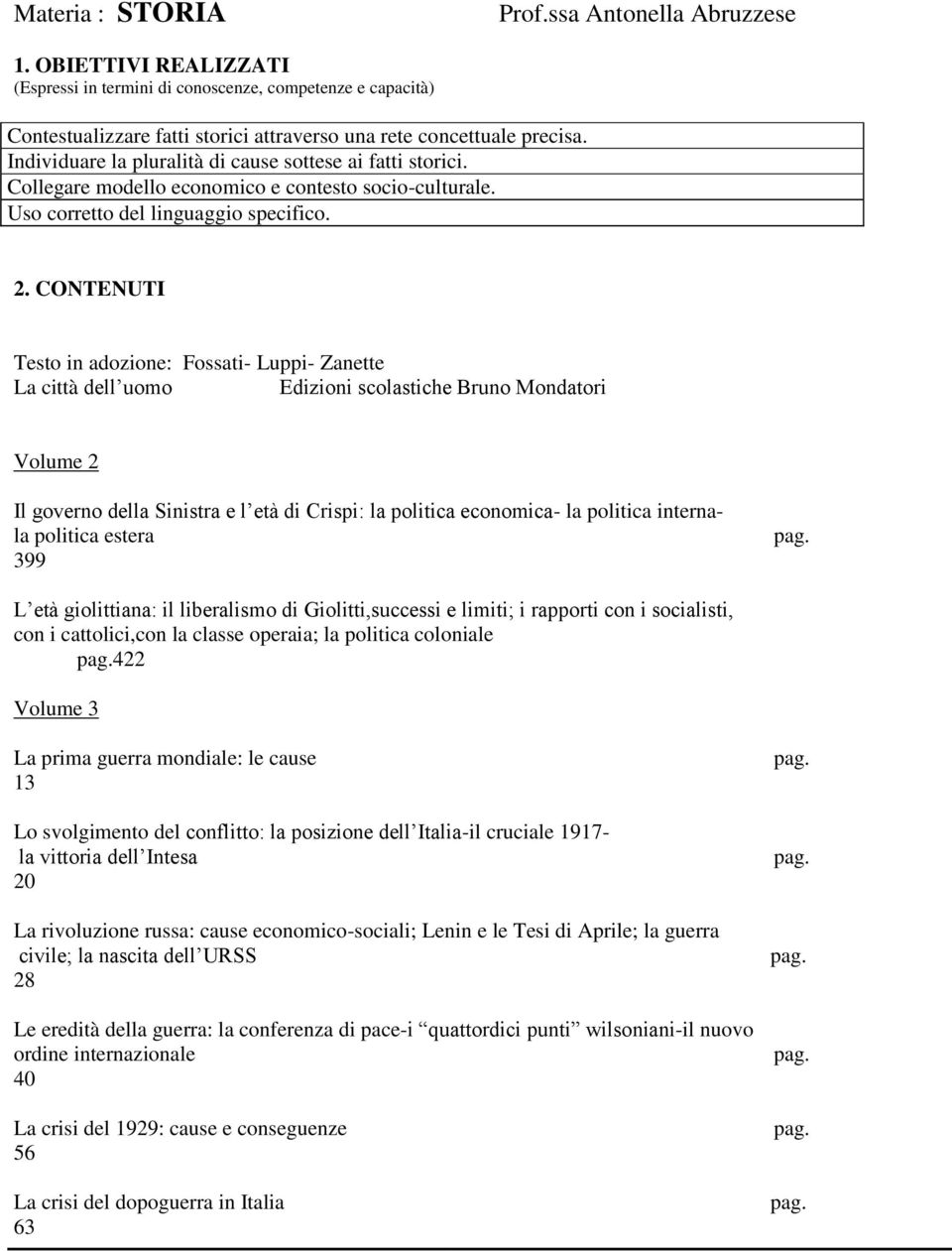 CONTENUTI Testo in adozione: Fossati- Luppi- Zanette La città dell uomo Edizioni scolastiche Bruno Mondatori Volume 2 Il governo della Sinistra e l età di Crispi: la politica economica- la politica