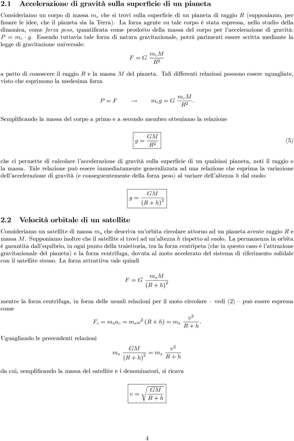 Essendo tuttavia tale foza di natua gavitazionale, potà paimenti essee scitta mediante la legge di gavitazione univesale: F = G m cm R 2 a patto di conoscee il aggio R e la massa M del pianeta.