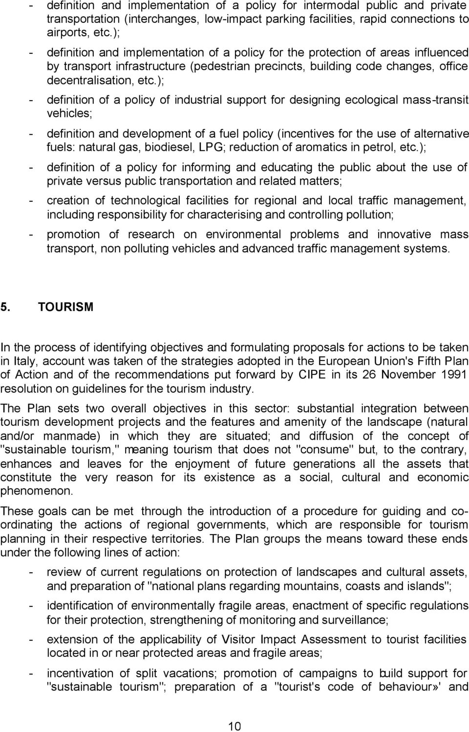 ); - definition of a policy of industrial support for designing ecological mass-transit vehicles; - definition and development of a fuel policy (incentives for the use of alternative fuels: natural