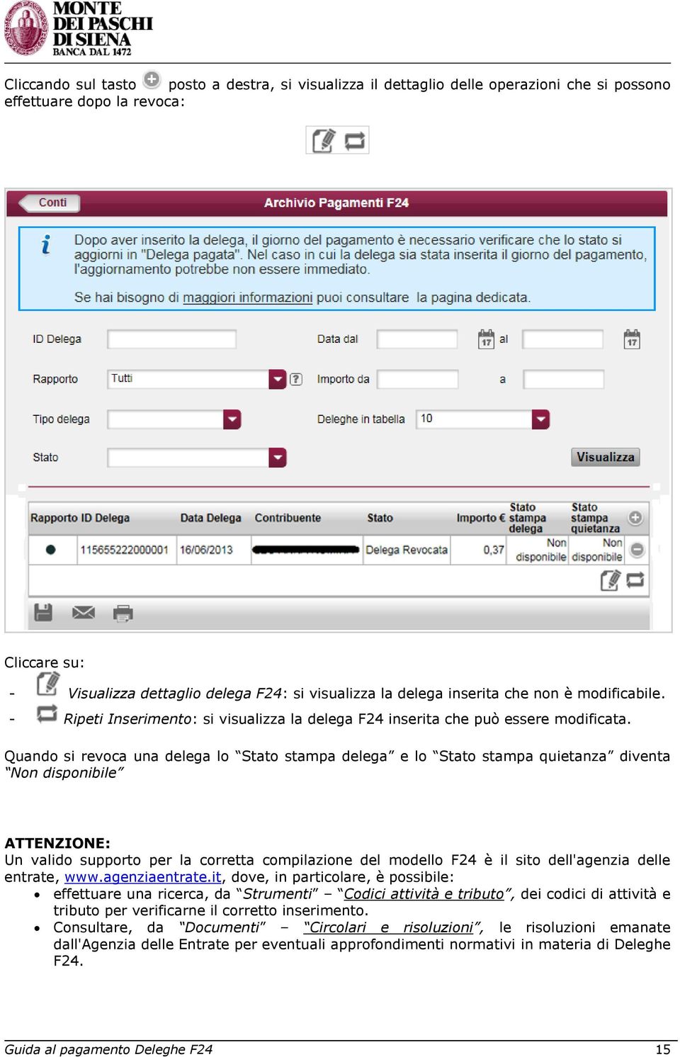 Quando si revoca una delega lo Stato stampa delega e lo Stato stampa quietanza diventa Non disponibile ATTENZIONE: Un valido supporto per la corretta compilazione del modello F24 è il sito