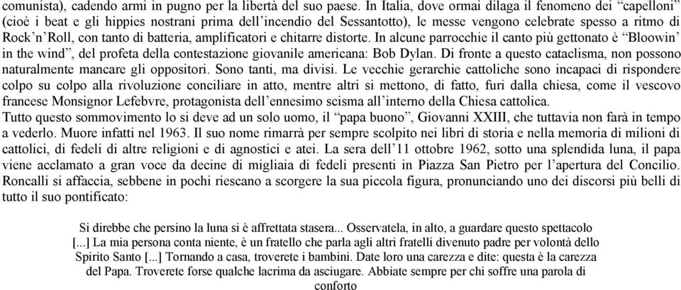 batteria, amplificatori e chitarre distorte. In alcune parrocchie il canto più gettonato è Bloowin in the wind, del profeta della contestazione giovanile americana: Bob Dylan.