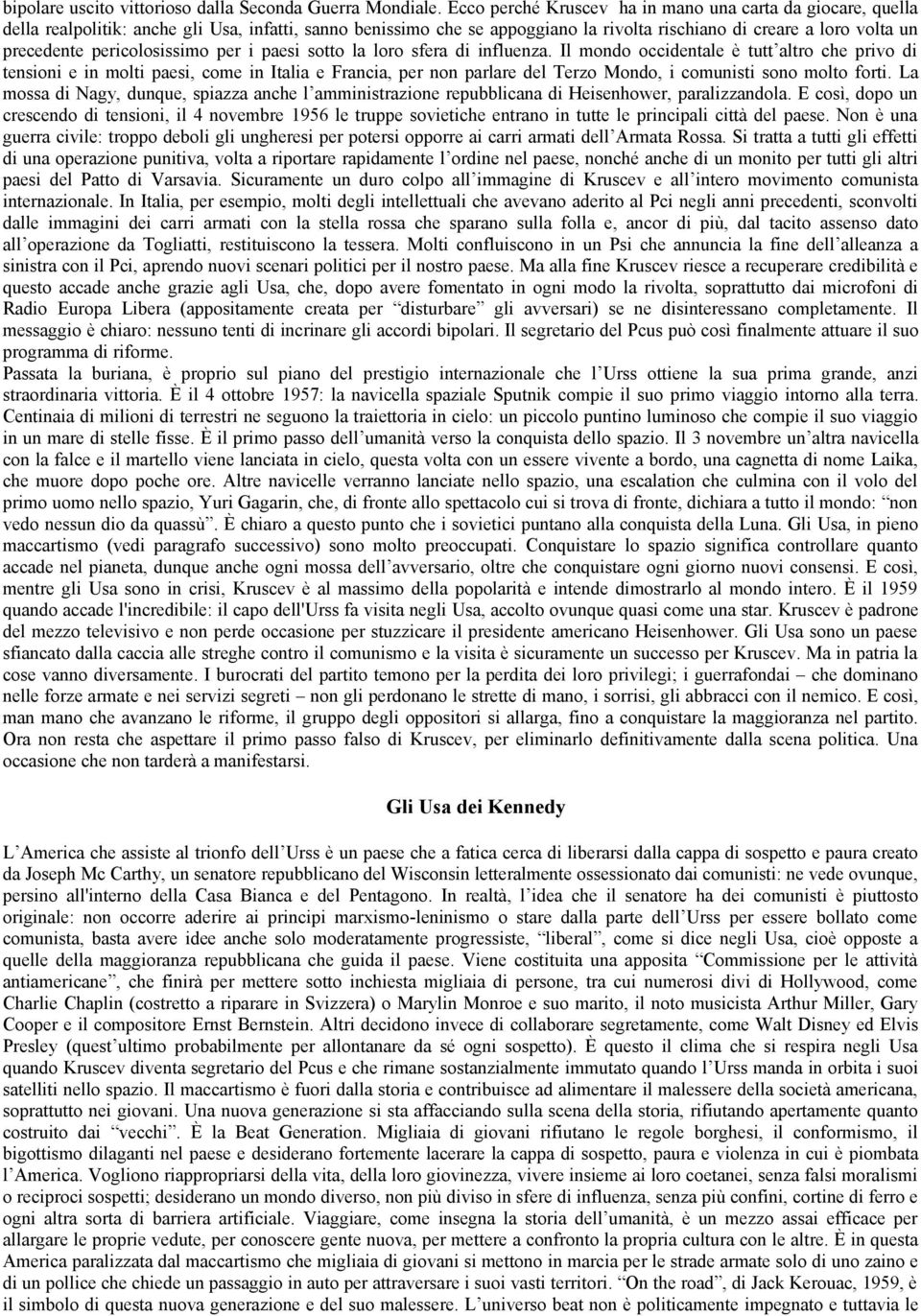 pericolosissimo per i paesi sotto la loro sfera di influenza.