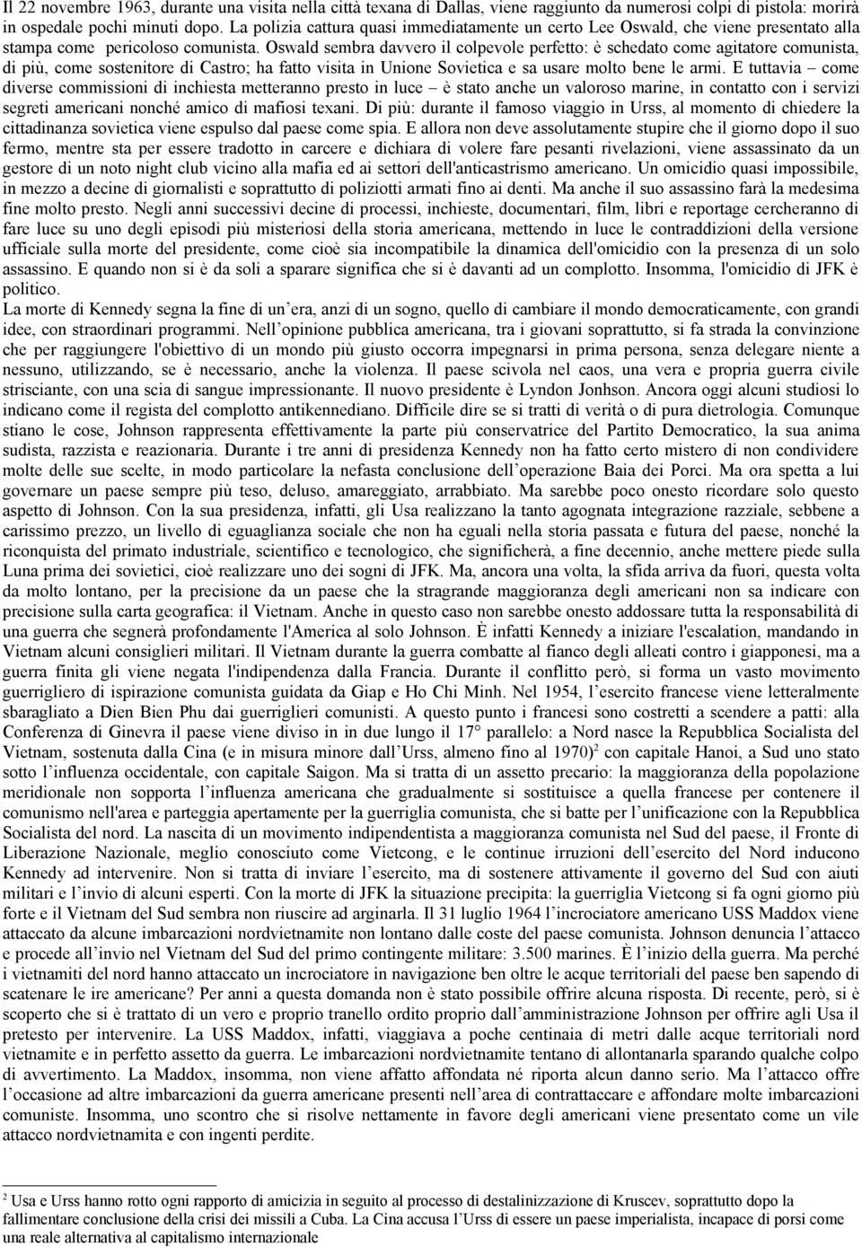 Oswald sembra davvero il colpevole perfetto: è schedato come agitatore comunista, di più, come sostenitore di Castro; ha fatto visita in Unione Sovietica e sa usare molto bene le armi.