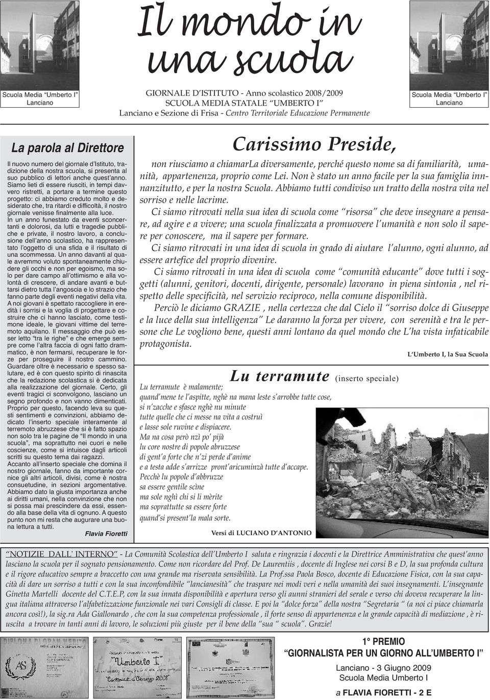 Siamo lieti di essere riusciti, in tempi davvero ristretti, a portare a termine questo progetto: ci abbiamo creduto molto e desiderato che, tra ritardi e difficoltà, il nostro giornale venisse