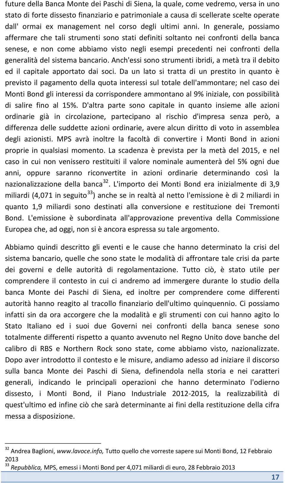 In generale, possiamo affermare che tali strumenti sono stati definiti soltanto nei confronti della banca senese, e non come abbiamo visto negli esempi precedenti nei confronti della generalità del