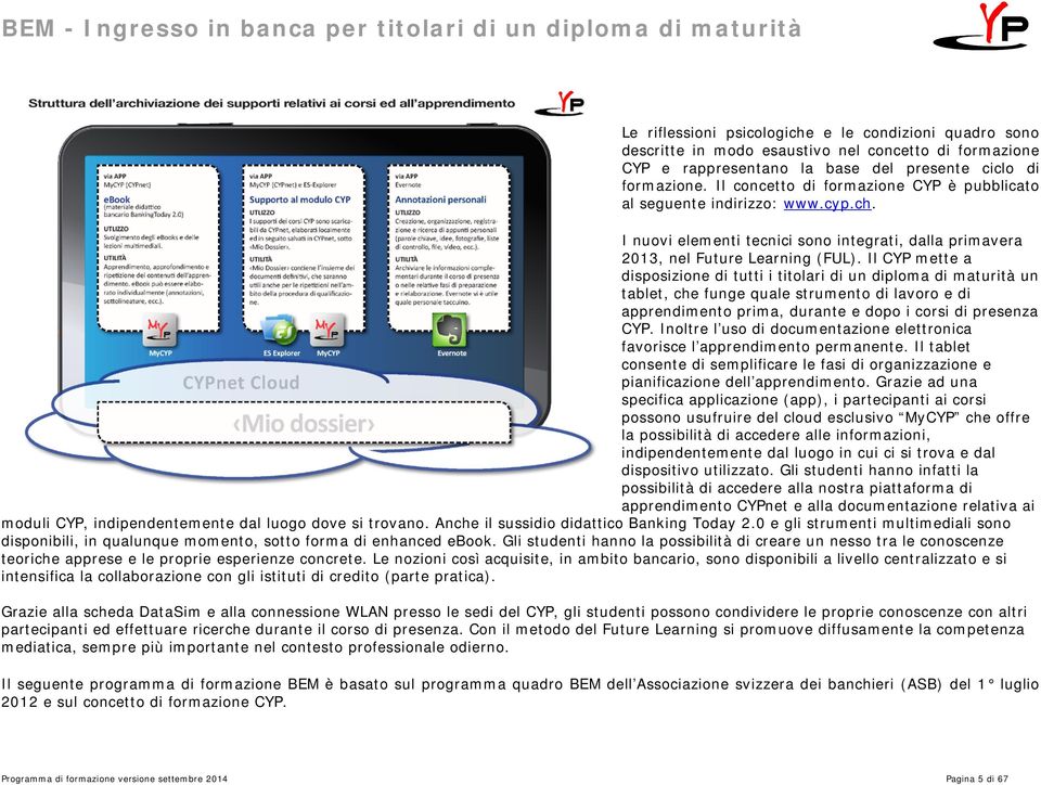 Il CYP mette a disposizione di tutti i titolari di un diploma di maturità un tablet, che funge quale strumento di lavoro e di apprendimento prima, durante e dopo i corsi di presenza CYP.