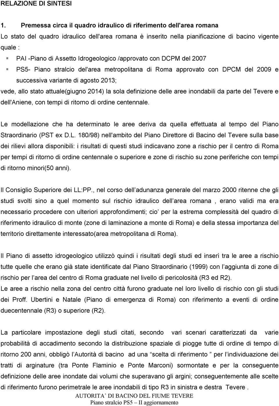 Idrogeologico /approvato con DCPM del 2007 PS5- Piano stralcio del'area metropolitana di Roma approvato con DPCM del 2009 e successiva variante di agosto 2013; vede, allo stato attuale(giugno 2014)
