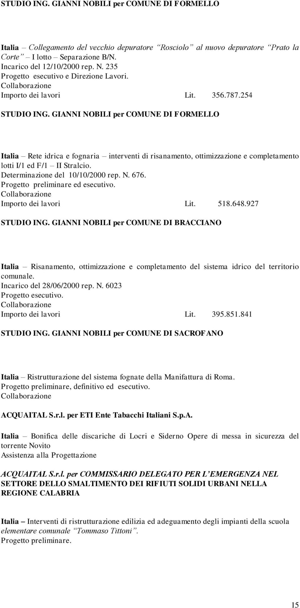 completamento lotti I/1 ed F/1 II Stralcio Determinazione del 10/10/2000 rep N 676 Progetto preliminare ed esecutivo Importo dei lavori Lit 518648927 STUDIO ING GIANNI NOBILI per COMUNE DI BRACCIANO