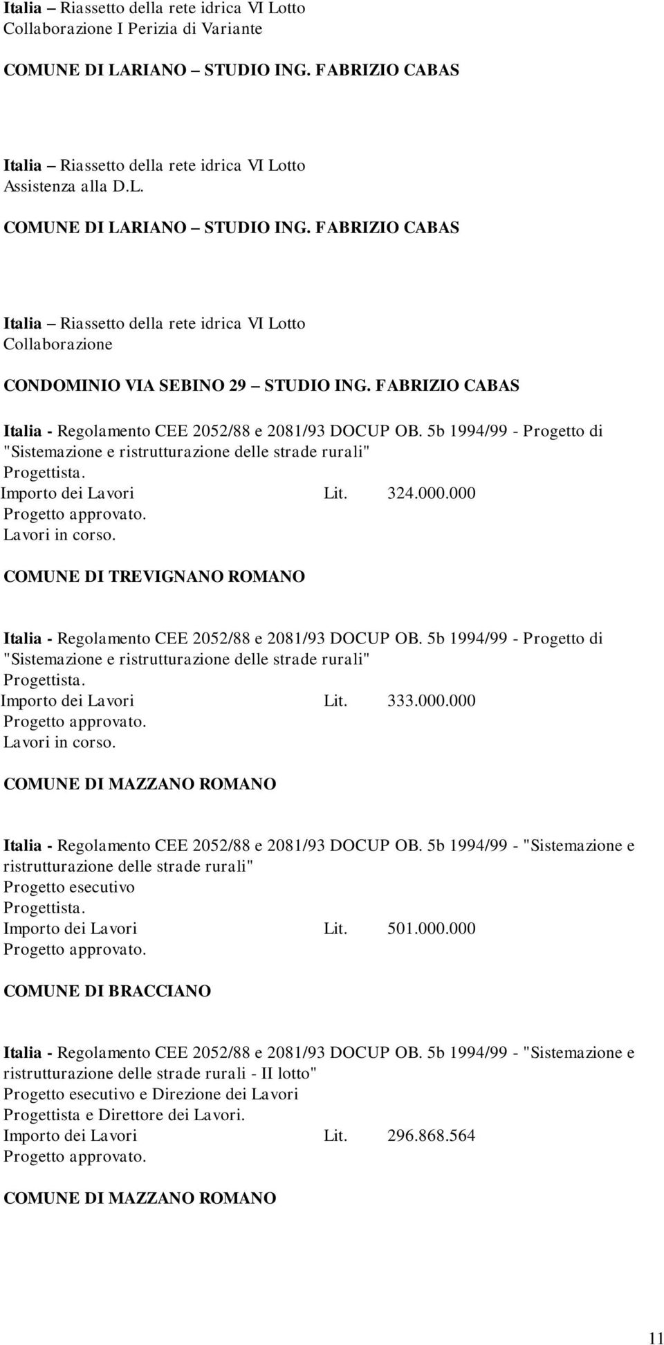 "Sistemazione e ristrutturazione delle strade rurali" Progettista Importo dei Lavori Lit 324000000 Lavori in corso COMUNE DI TREVIGNANO ROMANO Italia - Regolamento CEE 2052/88 e 2081/93 DOCUP OB 5b