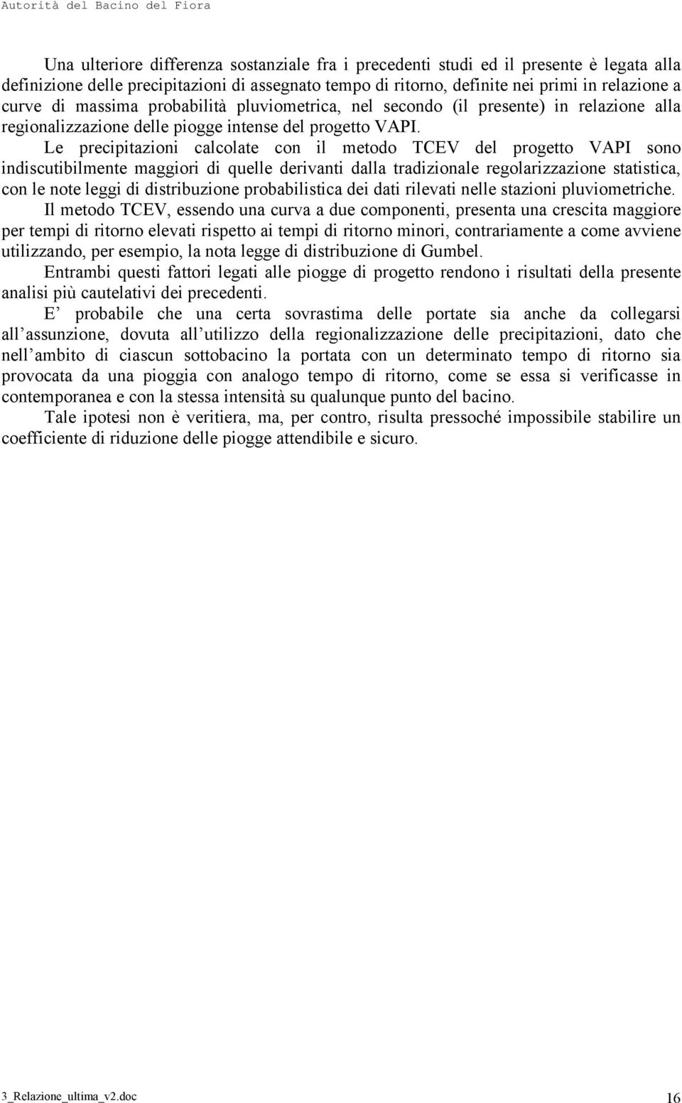 Le precipitazioni calcolate con il metodo TCEV del progetto VAPI sono indiscutibilmente maggiori di quelle derivanti dalla tradizionale regolarizzazione statistica, con le note leggi di distribuzione