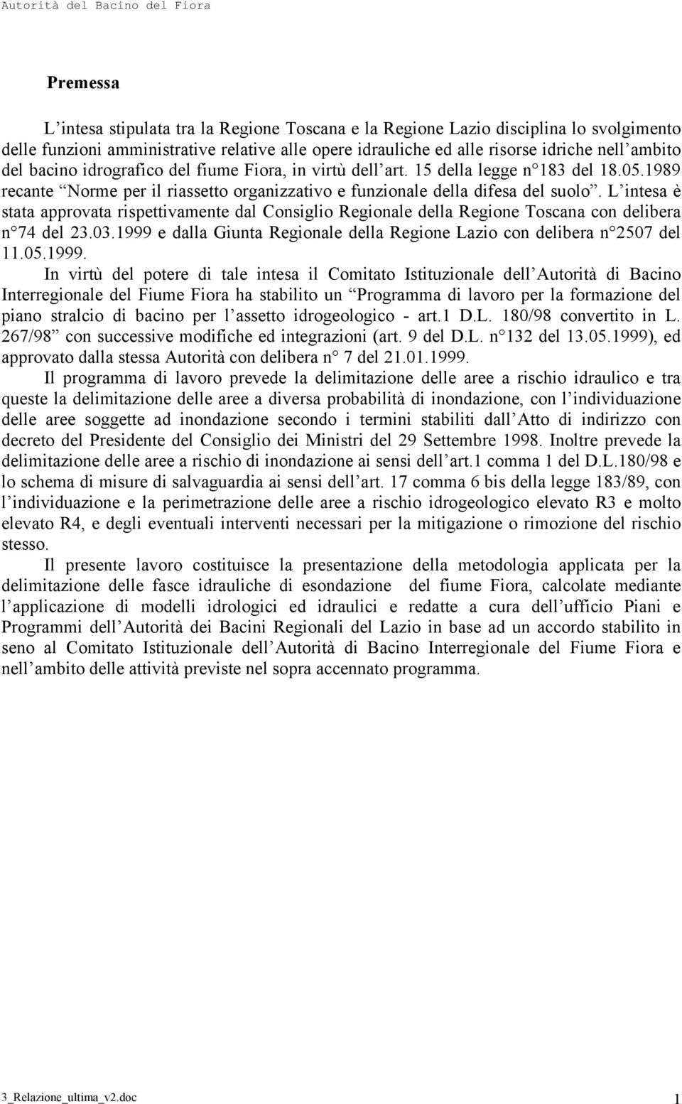 L intesa è stata approvata rispettivamente dal Consiglio Regionale della Regione Toscana con delibera n 74 del 23.03.1999 e dalla Giunta Regionale della Regione Lazio con delibera n 2507 del 11.05.