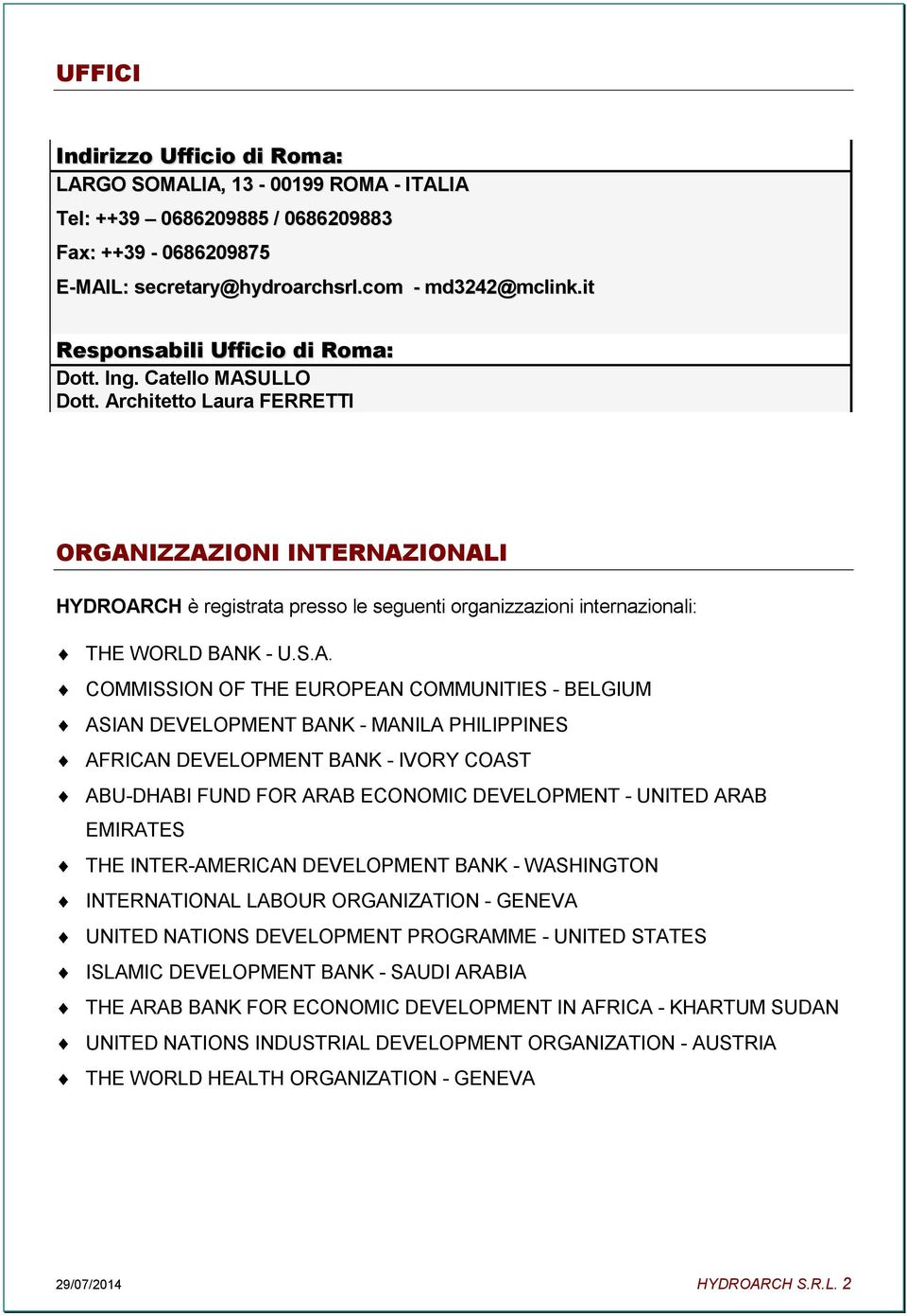Architetto Laura FERRETTI ORGANIZZAZIONI INTERNAZIONALI HYDROARCH è registrata presso le seguenti organizzazioni internazionali: THE WORLD BANK - U.S.A. COMMISSION OF THE EUROPEAN COMMUNITIES -