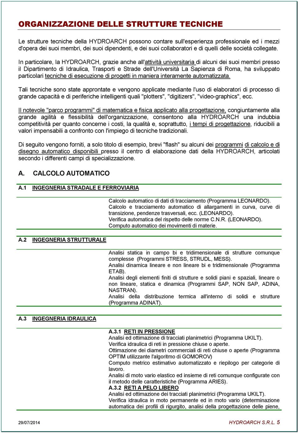 In particolare, la HYDROARCH, grazie anche all'attività universitaria di alcuni dei suoi membri presso il Dipartimento di Idraulica, Trasporti e Strade dell'università La Sapienza di Roma, ha