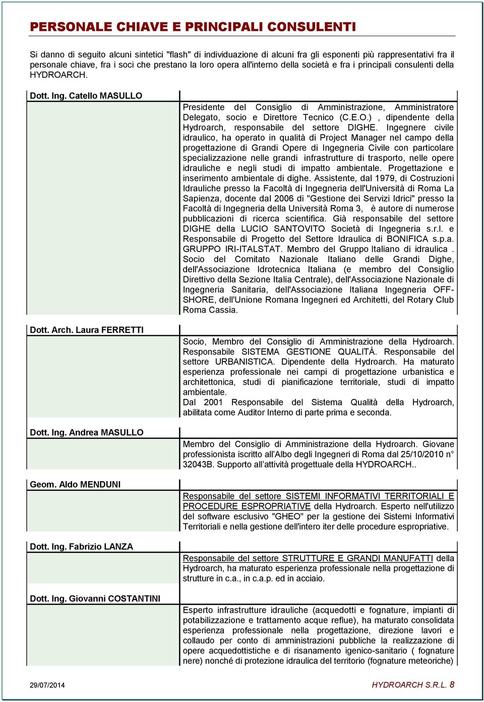 Ing. Fabrizio LANZA Dott. Ing. Giovanni COSTANTINI Presidente del Consiglio di Amministrazione, Amministratore Delegato, socio e Direttore Tecnico (C.E.O.), dipendente della Hydroarch, responsabile del settore DIGHE.