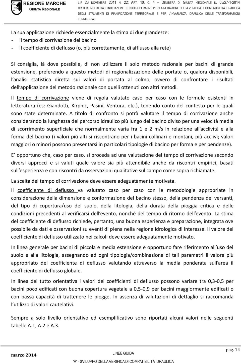 Si consiglia, là dove possibile, di non utilizzare il solo metodo razionale per bacini di grande estensione, preferendo a questo metodi di regionalizzazione delle portate o, qualora disponibili, l