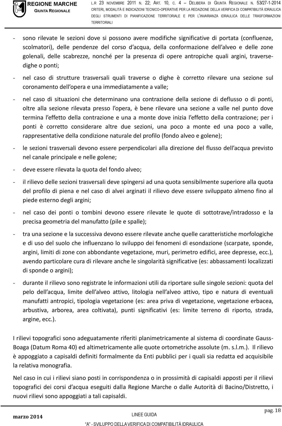 zone golenali, delle scabrezze, nonché per la presenza di opere antropiche quali argini, traversedighe o ponti; - nel caso di strutture trasversali quali traverse o dighe è corretto rilevare una