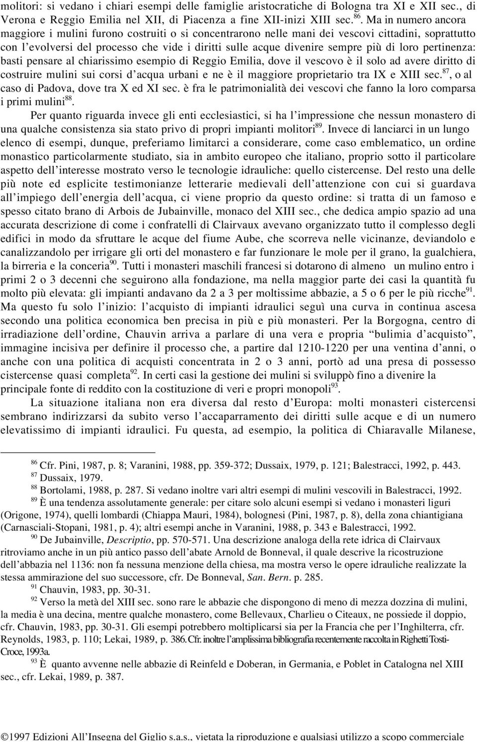 di loro pertinenza: basti pensare al chiarissimo esempio di Reggio Emilia, dove il vescovo è il solo ad avere diritto di costruire mulini sui corsi d acqua urbani e ne è il maggiore proprietario tra