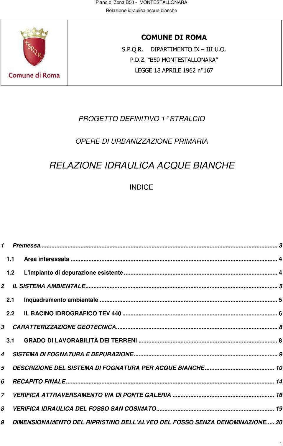 2 L'impianto di depurazione esistente... 4 2 IL SISTEMA AMBIENTALE... 5 2.1 Inquadramento ambientale... 5 2.2 IL BACINO IDROGRAFICO TEV 440... 6 3 CARATTERIZZAZIONE GEOTECNICA... 8 3.