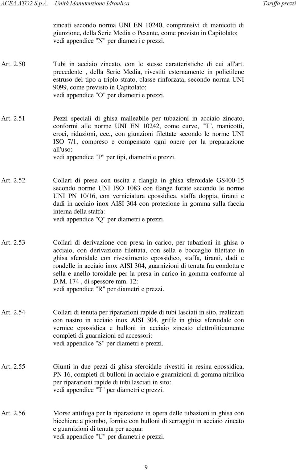 precedente, della Serie Media, rivestiti esternamente in polietilene estruso del tipo a triplo strato, classe rinforzata, secondo norma UNI 9099, come previsto in Capitolato; vedi appendice "O" per