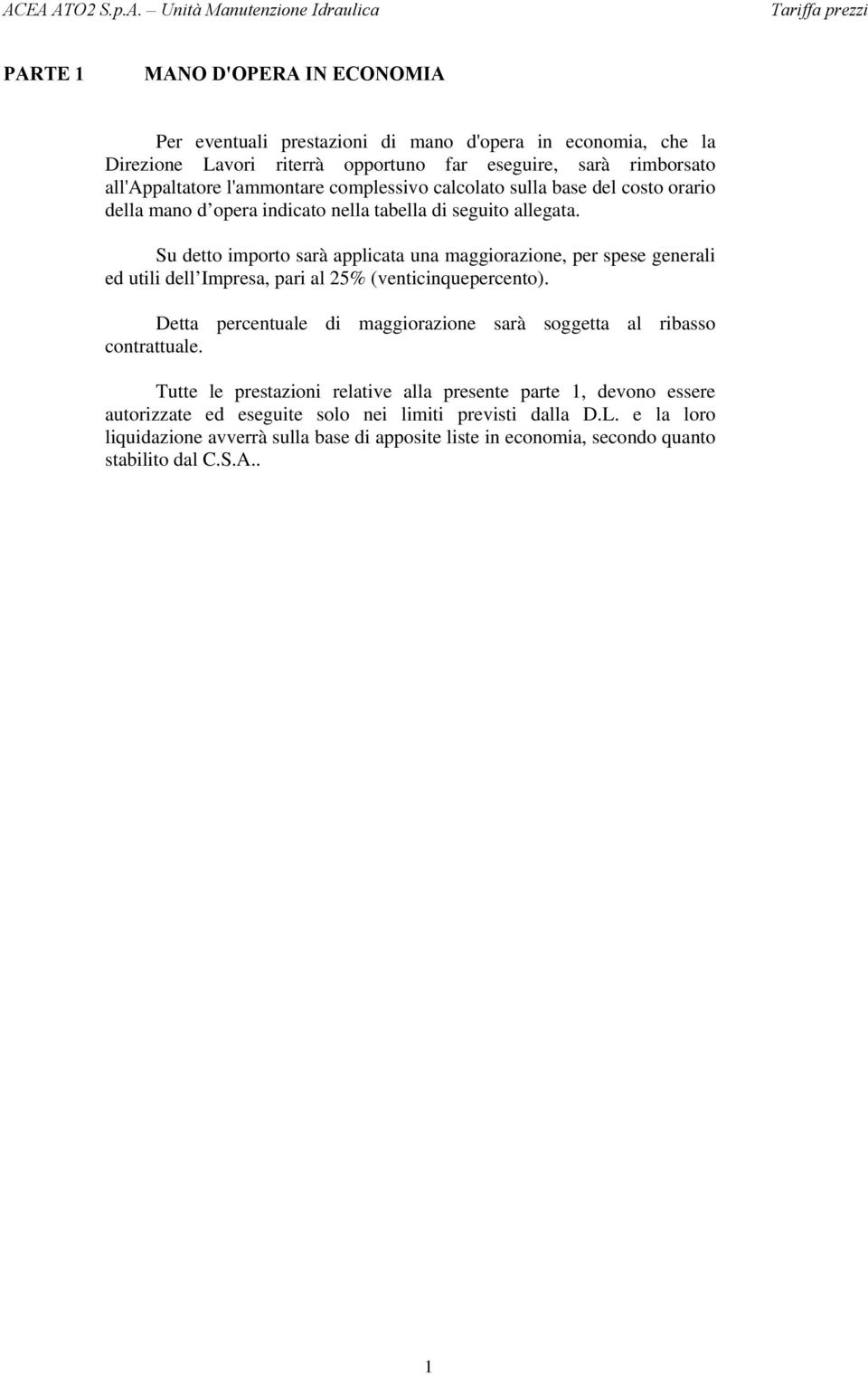 Su detto importo sarà applicata una maggiorazione, per spese generali ed utili dell Impresa, pari al 25% (venticinquepercento).