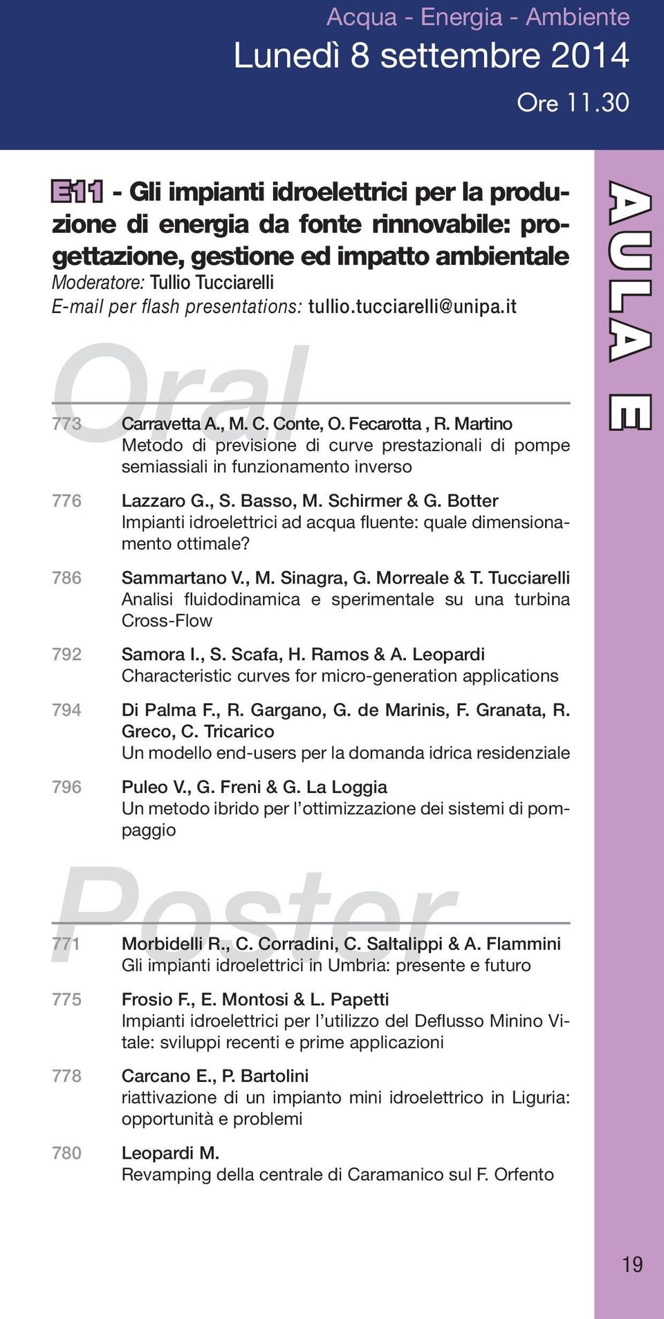 tullio.tucciarelli@unipa.it Oral 773 Carravetta A., M. C. Conte, O. Fecarotta, R. Martino Metodo di previsione di curve prestazionali di pompe semiassiali in funzionamento inverso 776 Lazzaro G., S.