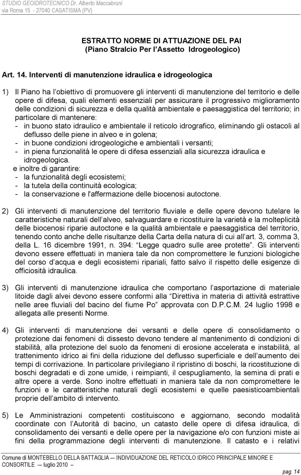 assicurare il progressivo miglioramento delle condizioni di sicurezza e della qualità ambientale e paesaggistica del territorio; in particolare di mantenere: - in buono stato idraulico e ambientale