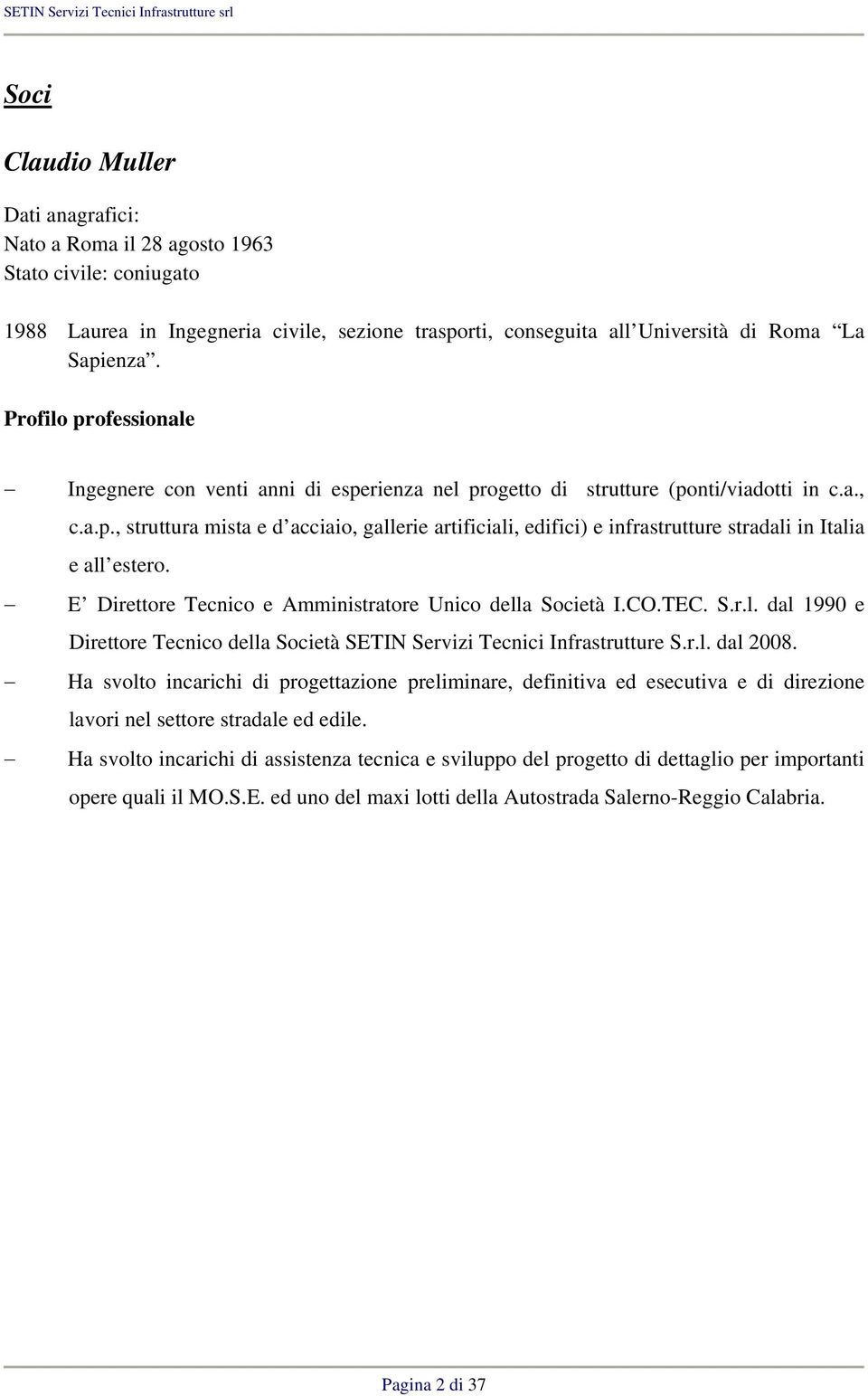 E Direttore Tecnico e Amministratore Unico della Società I.CO.TEC. S.r.l. dal 1990 e Direttore Tecnico della Società SETIN Servizi Tecnici Infrastrutture S.r.l. dal 2008.