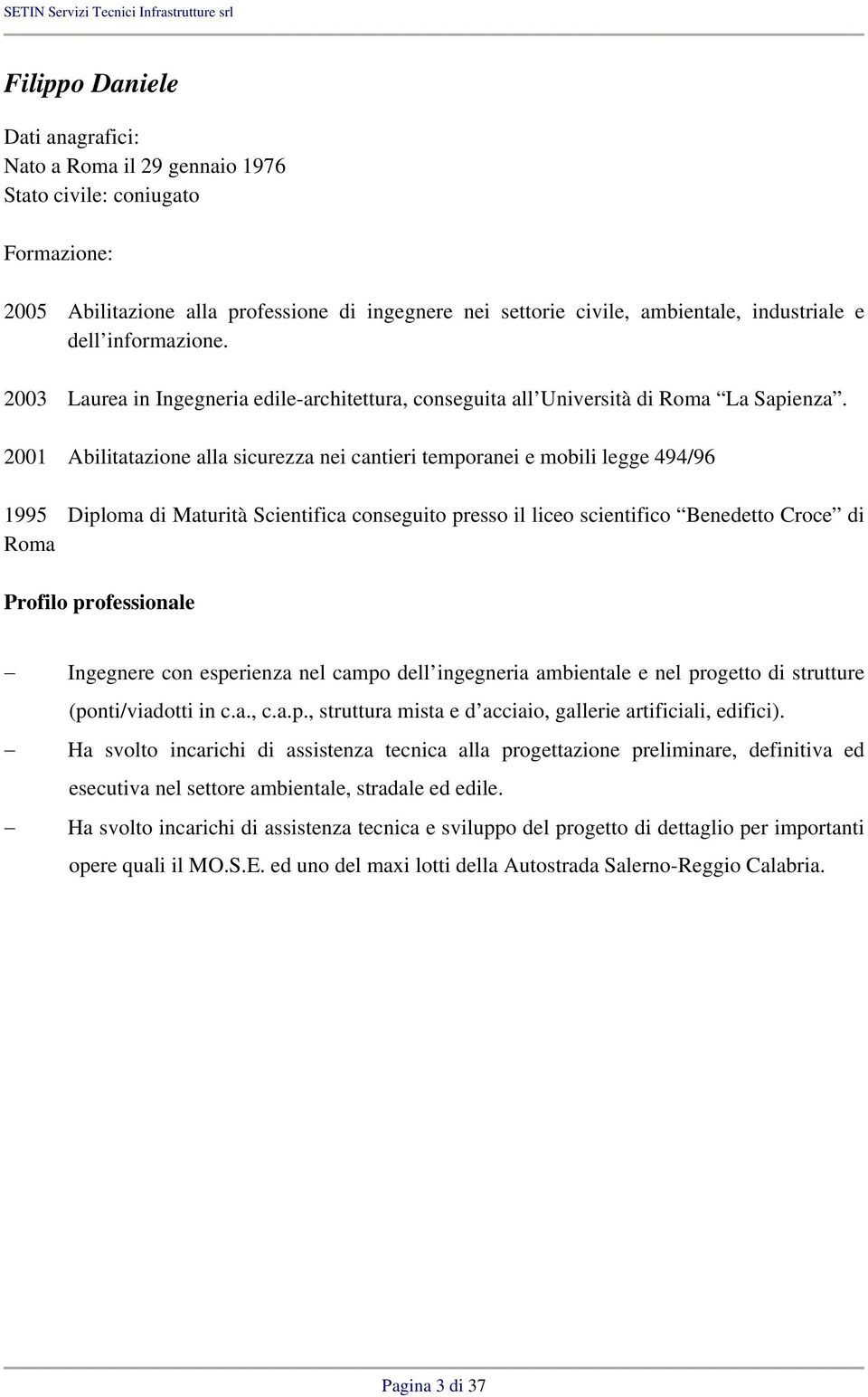 2001 Abilitatazione alla sicurezza nei cantieri temporanei e mobili legge 494/96 1995 Diploma di Maturità Scientifica conseguito presso il liceo scientifico Benedetto Croce di Roma Profilo