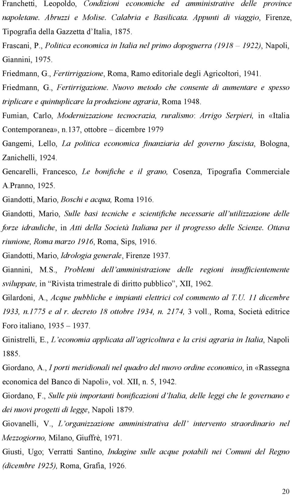Roma, Ramo editoriale degli Agricoltori, 1941. Friedmann, G., Fertirrigazione. Nuovo metodo che consente di aumentare e spesso triplicare e quintuplicare la produzione agraria, Roma 1948.