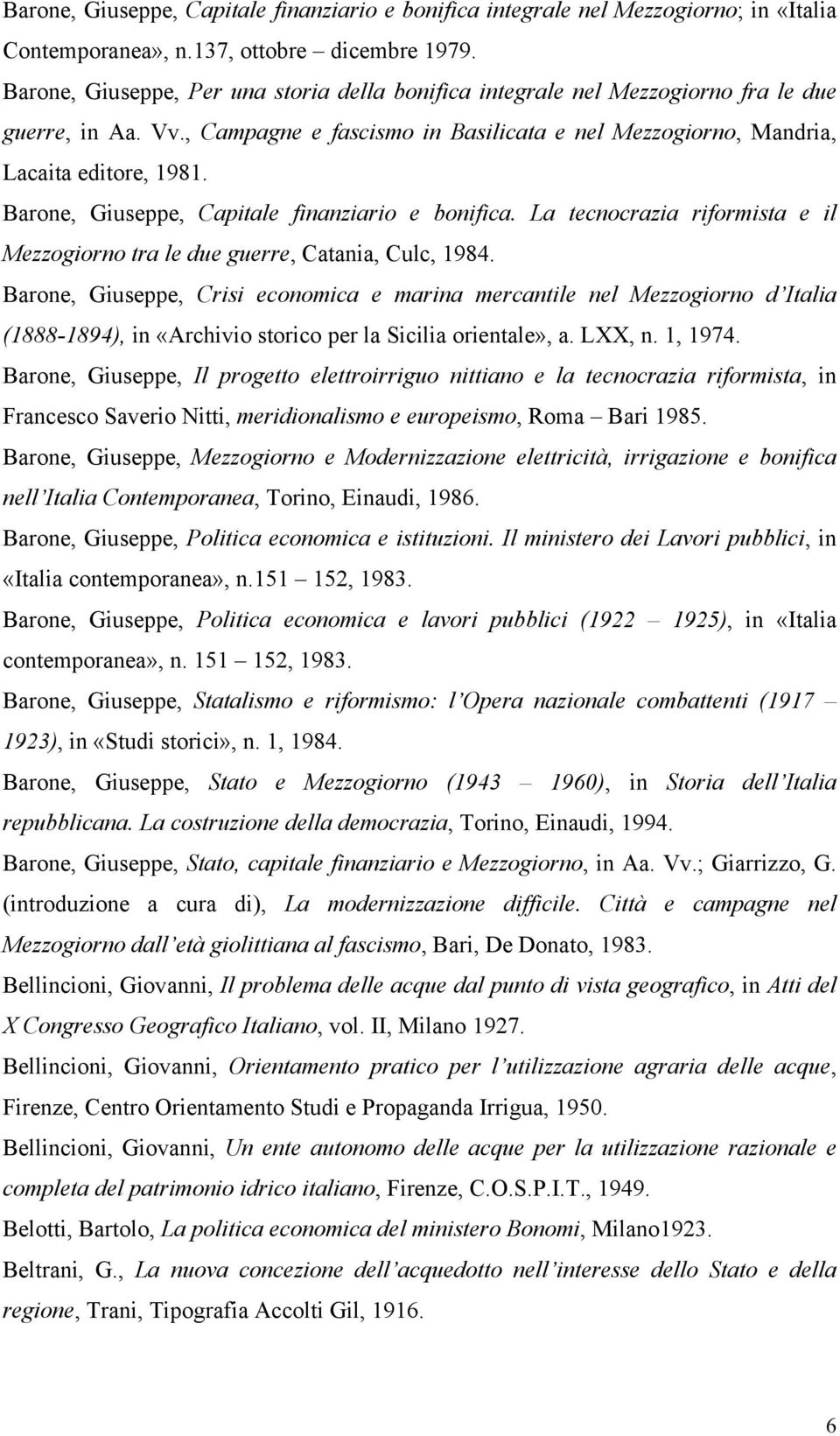 Barone, Giuseppe, Capitale finanziario e bonifica. La tecnocrazia riformista e il Mezzogiorno tra le due guerre, Catania, Culc, 1984.