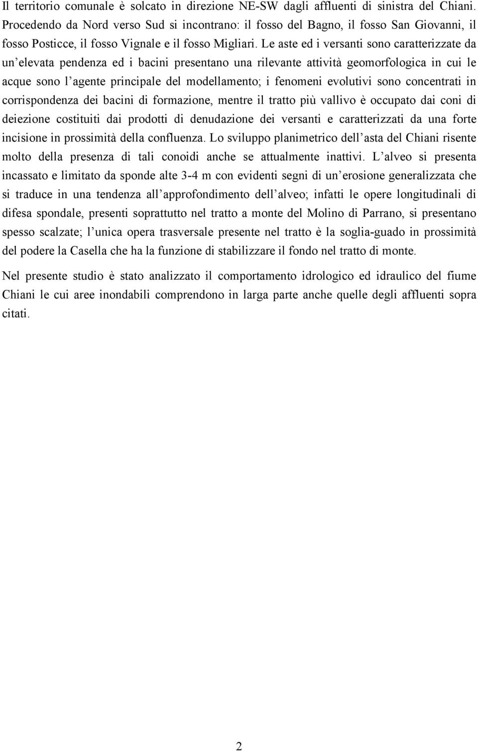 Le aste ed i versanti sono caratterizzate da un elevata pendenza ed i bacini presentano una rilevante attività geomorfologica in cui le acque sono l agente principale del modellamento; i fenomeni