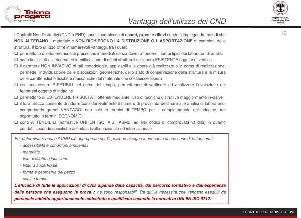 Il loro utilizzo offre innumerevoli vantaggi, tra i quali: permettono di ottenere risultati pressoché immediati senza dover attendere i tempi tipici dei laboratori di analisi sono finalizzati alla