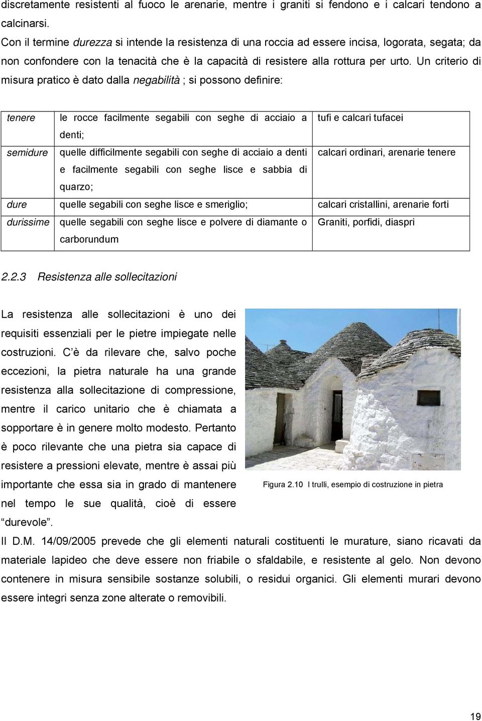 Un criterio di misura pratico è dato dalla negabilità ; si possono definire: tenere le rocce facilmente segabili con seghe di acciaio a tufi e calcari tufacei denti; semidure quelle difficilmente