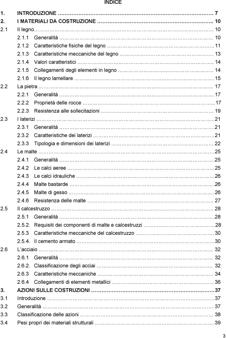 3 I laterizi.. 21 2.3.1 Generalità.21 2.3.2 Caratteristiche dei laterizi.. 21 2.3.3 Tipologia e dimensioni dei laterizi 22 2.4 Le malte. 25 2.4.1 Generalità.25 2.4.2 Le calci aeree.. 25 2.4.3 Le calci idrauliche.