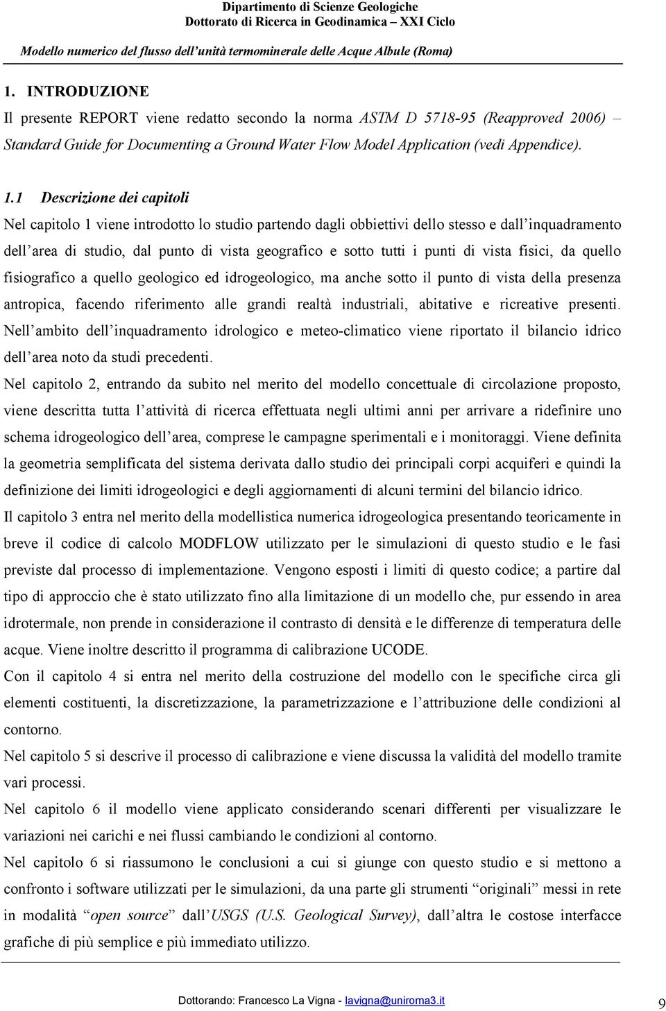 punti di vista fisici, da quello fisiografico a quello geologico ed idrogeologico, ma anche sotto il punto di vista della presenza antropica, facendo riferimento alle grandi realtà industriali,