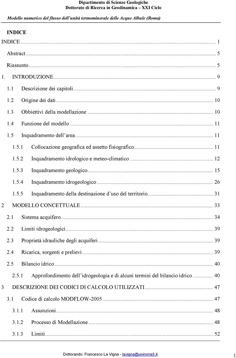 .. 26 1.5.5 Inquadramento della destinazione d uso del territorio... 31 2 MODELLO CONCETTUALE... 33 2.1 Sistema acquifero... 34 2.2 Limiti idrogeologici... 39 2.3 Proprietà idrauliche degli acquiferi.