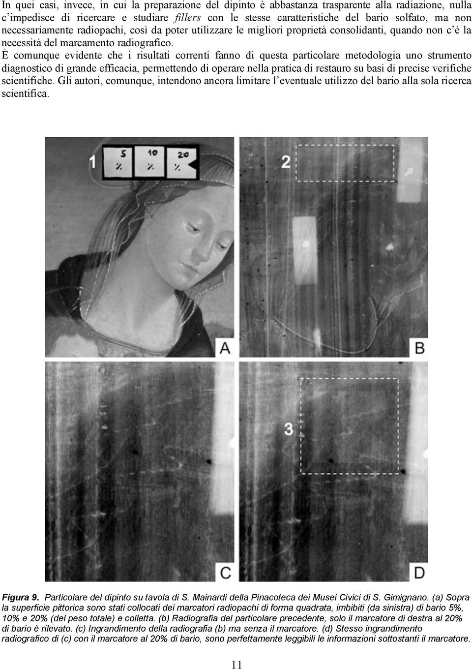 È comunque evidente che i risultati correnti fanno di questa particolare metodologia uno strumento diagnostico di grande efficacia, permettendo di operare nella pratica di restauro su basi di precise