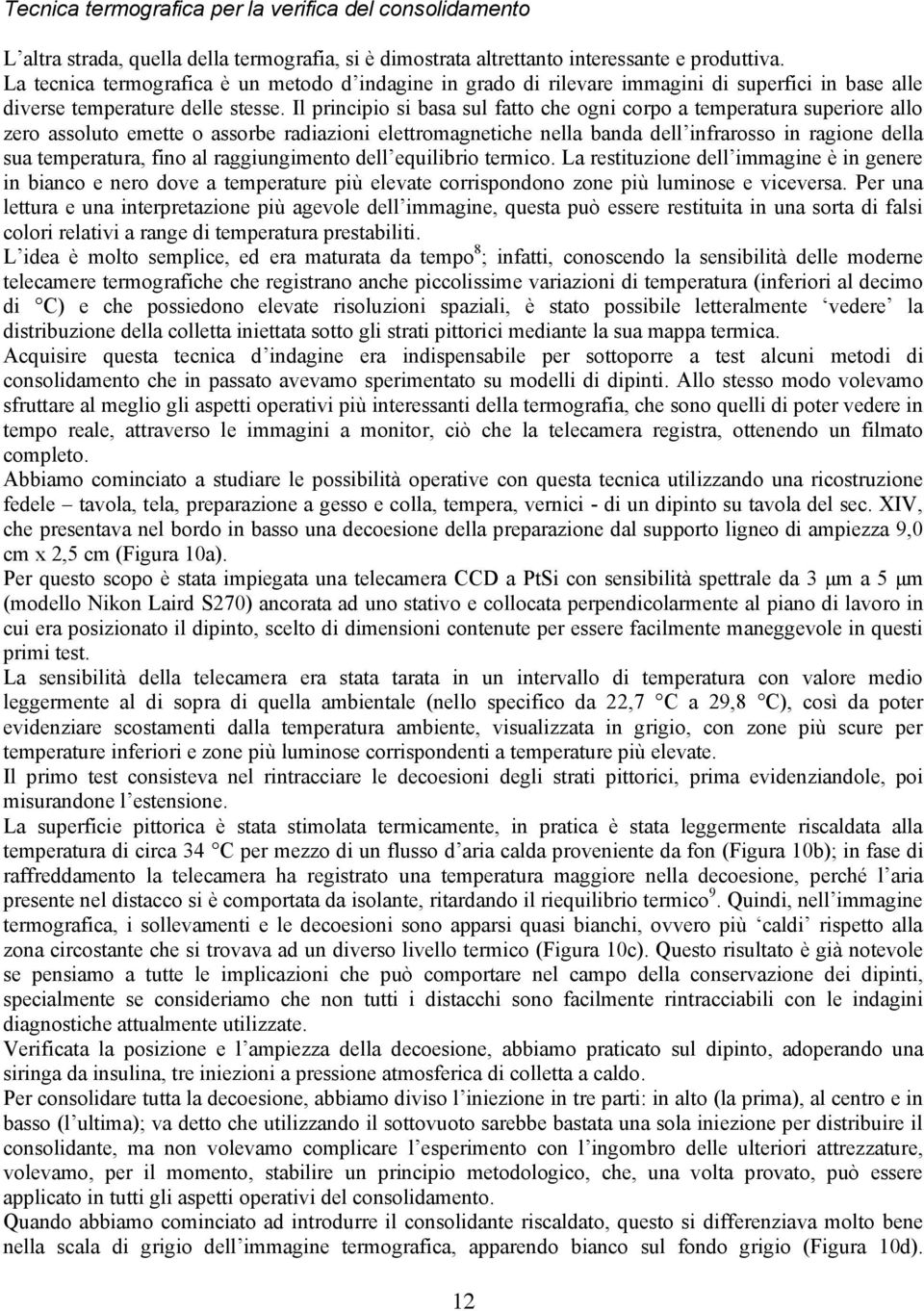 Il principio si basa sul fatto che ogni corpo a temperatura superiore allo zero assoluto emette o assorbe radiazioni elettromagnetiche nella banda dell infrarosso in ragione della sua temperatura,