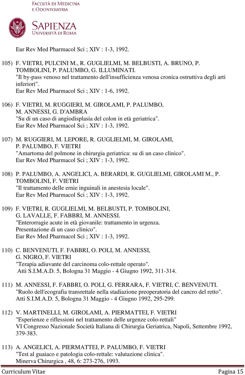 PALUMBO, M. ANNESSI, G. D'AMBRA "Su di un caso di angiodisplasia del colon in età geriatrica". Eur Rev Med Pharmacol Sci ; XIV : 1-3, 1992. 107) M. RUGGIERI, M. LEPORE, R. GUGLIELMI, M. GIROLAMI, P.