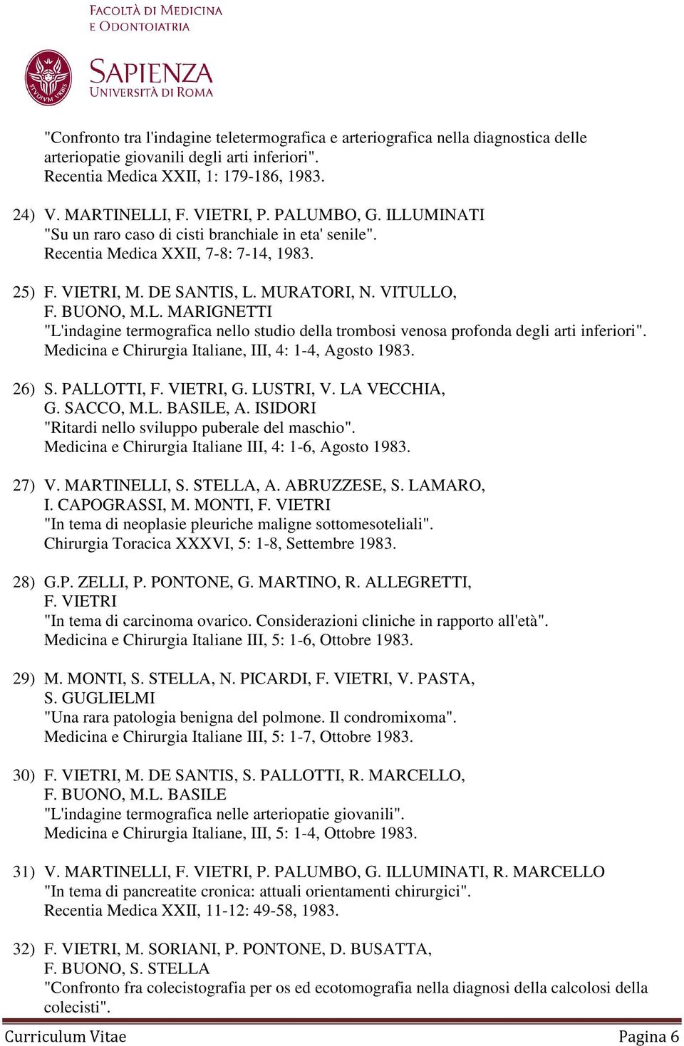 Medicina e Chirurgia Italiane, III, 4: 1-4, Agosto 1983. 26) S. PALLOTTI, F. VIETRI, G. LUSTRI, V. LA VECCHIA, G. SACCO, M.L. BASILE, A. ISIDORI "Ritardi nello sviluppo puberale del maschio".